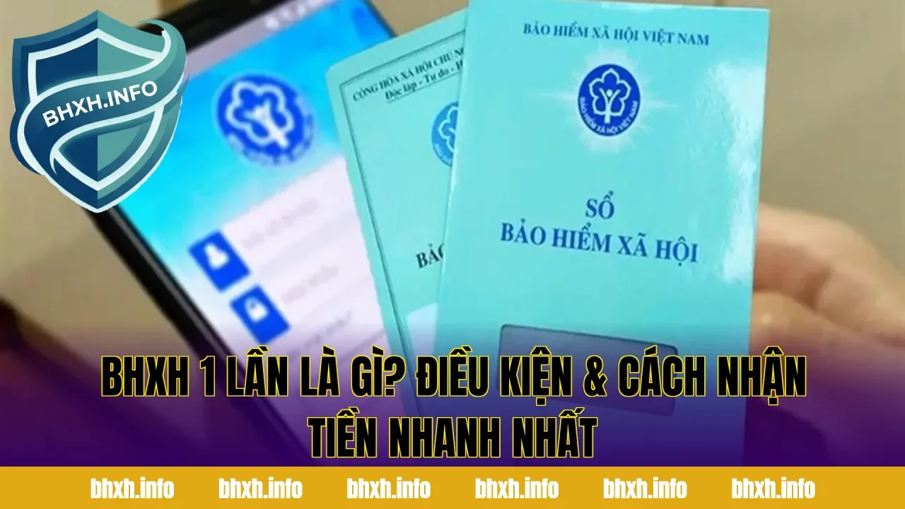 BHXH 1 Lần Là Gì? Điều Kiện & Cách Nhận Tiền Nhanh Nhất