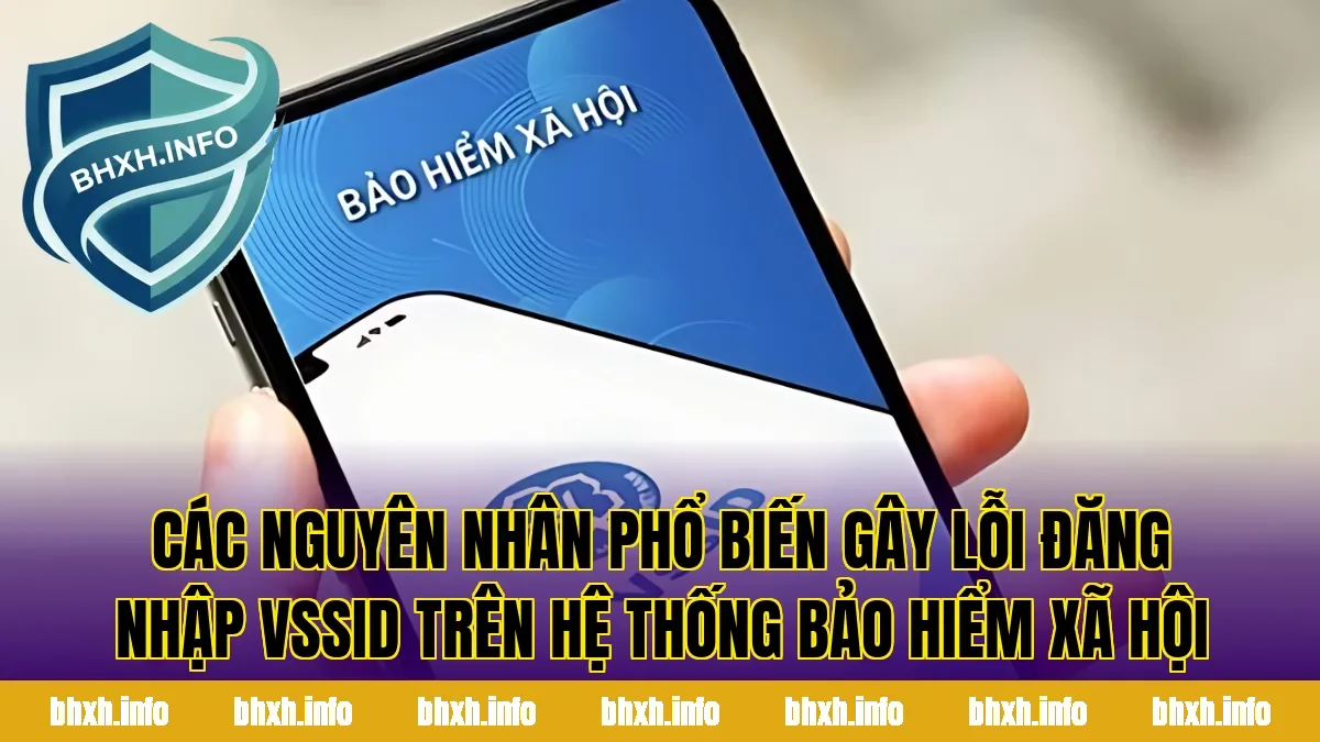 Các nguyên nhân phổ biến gây lỗi đăng nhập VssID trên hệ thống bảo hiểm xã hội