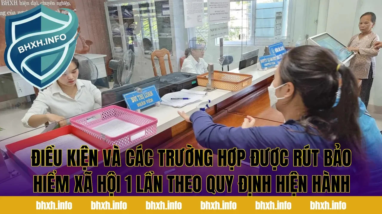 Điều kiện và các trường hợp được rút bảo hiểm xã hội 1 lần theo quy định hiện hành