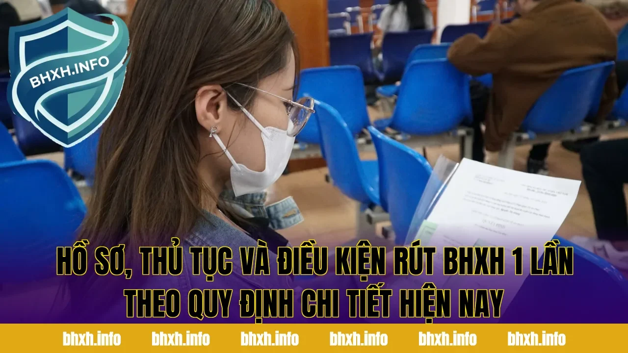 Hồ sơ, thủ tục và điều kiện rút BHXH 1 lần theo quy định chi tiết hiện nay