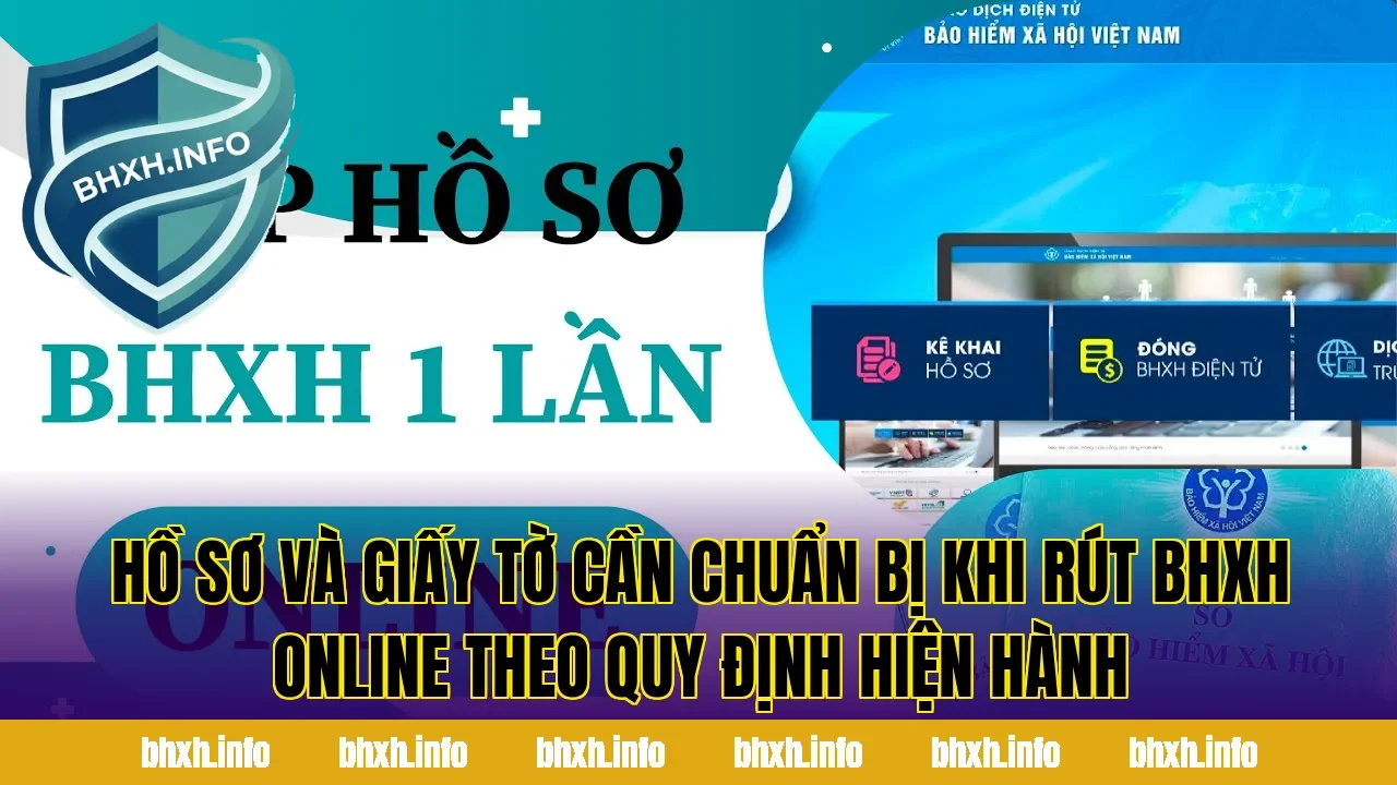Hồ sơ và giấy tờ cần chuẩn bị khi rút BHXH online theo quy định hiện hành