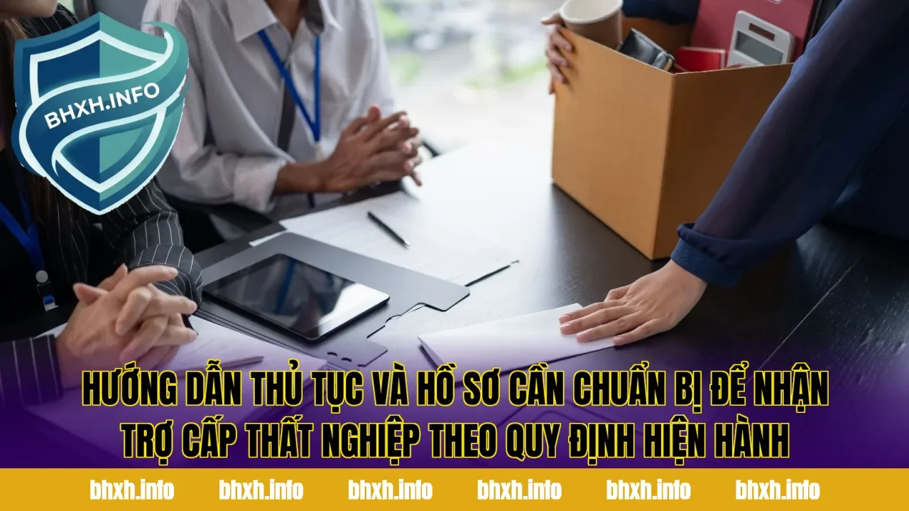 Hướng dẫn thủ tục và hồ sơ cần chuẩn bị để nhận trợ cấp thất nghiệp theo quy định hiện hành
