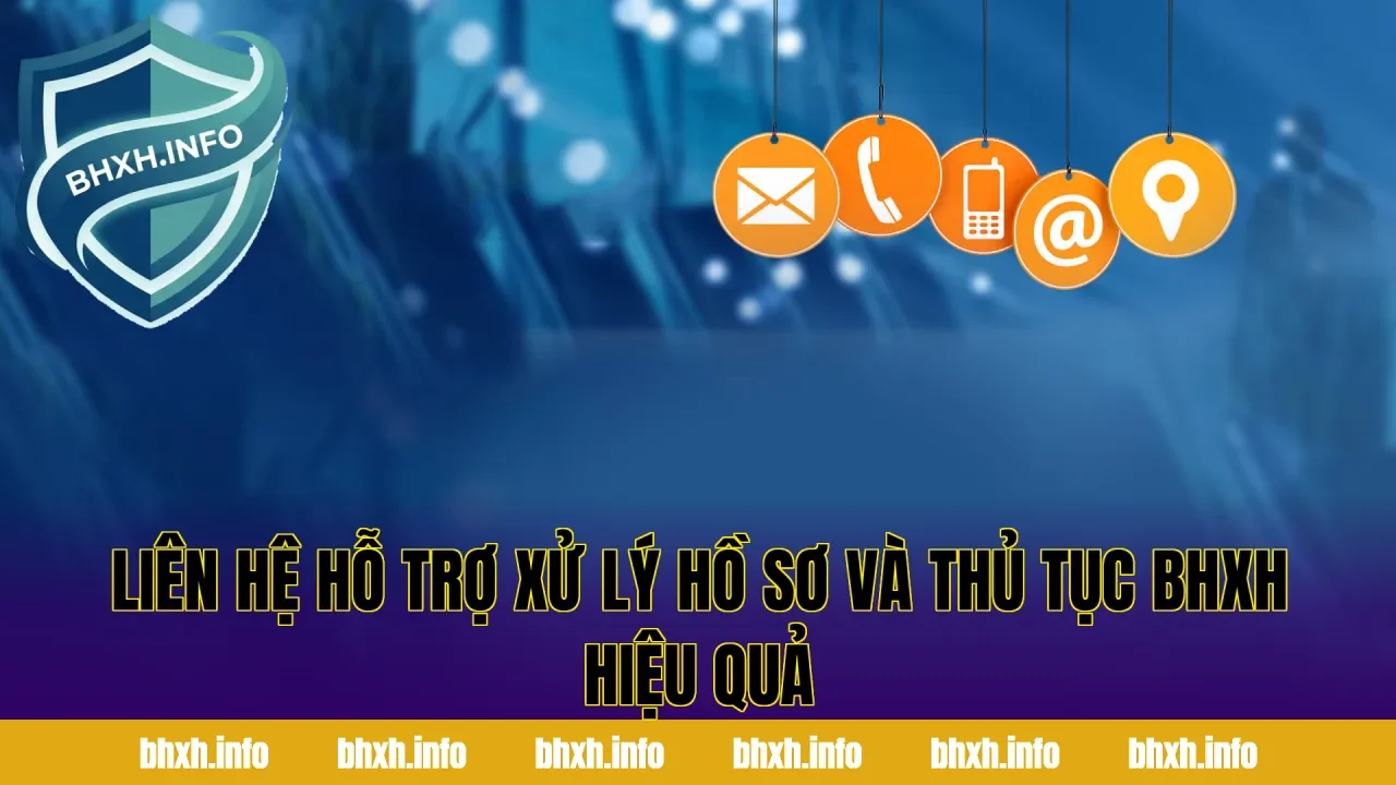 Liên hệ hỗ trợ xử lý hồ sơ và thủ tục BHXH hiệu quả