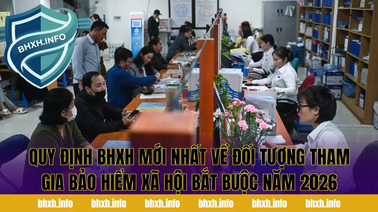 Quy định BHXH mới nhất về đối tượng tham gia bảo hiểm xã hội bắt buộc năm 2026