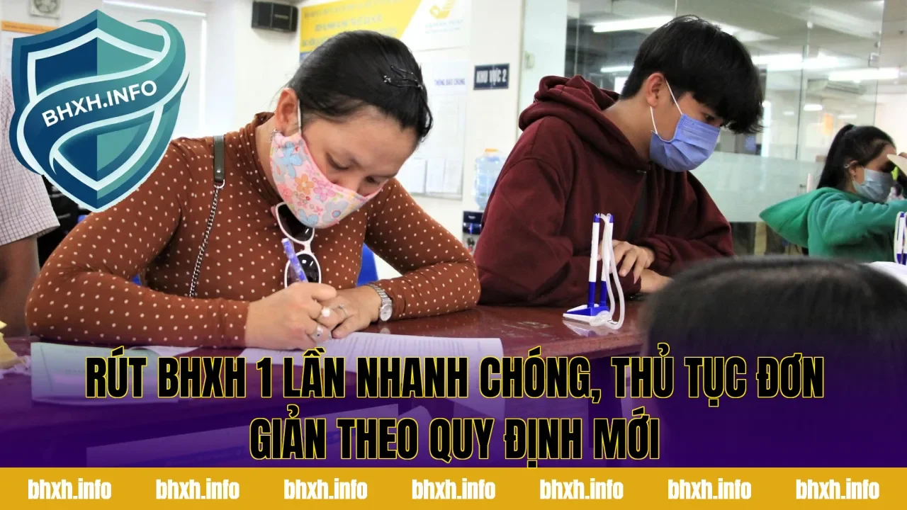 Rút BHXH 1 Lần Nhanh Chóng, Thủ Tục Đơn Giản Theo Quy Định Mới